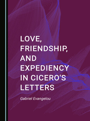 cover image of Love, Friendship, and Expediency in Cicero's Letters